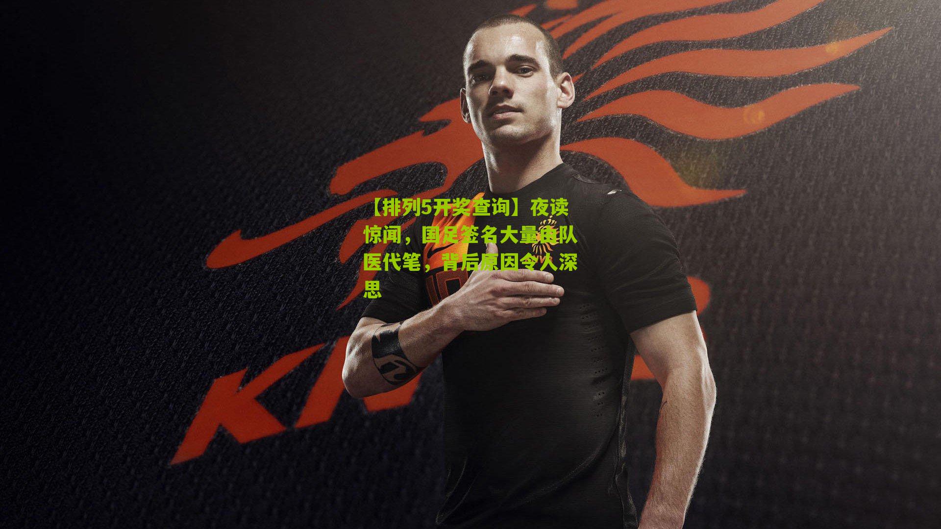【排列5开奖查询】夜读惊闻，国足签名大量由队医代笔，背后原因令人深思