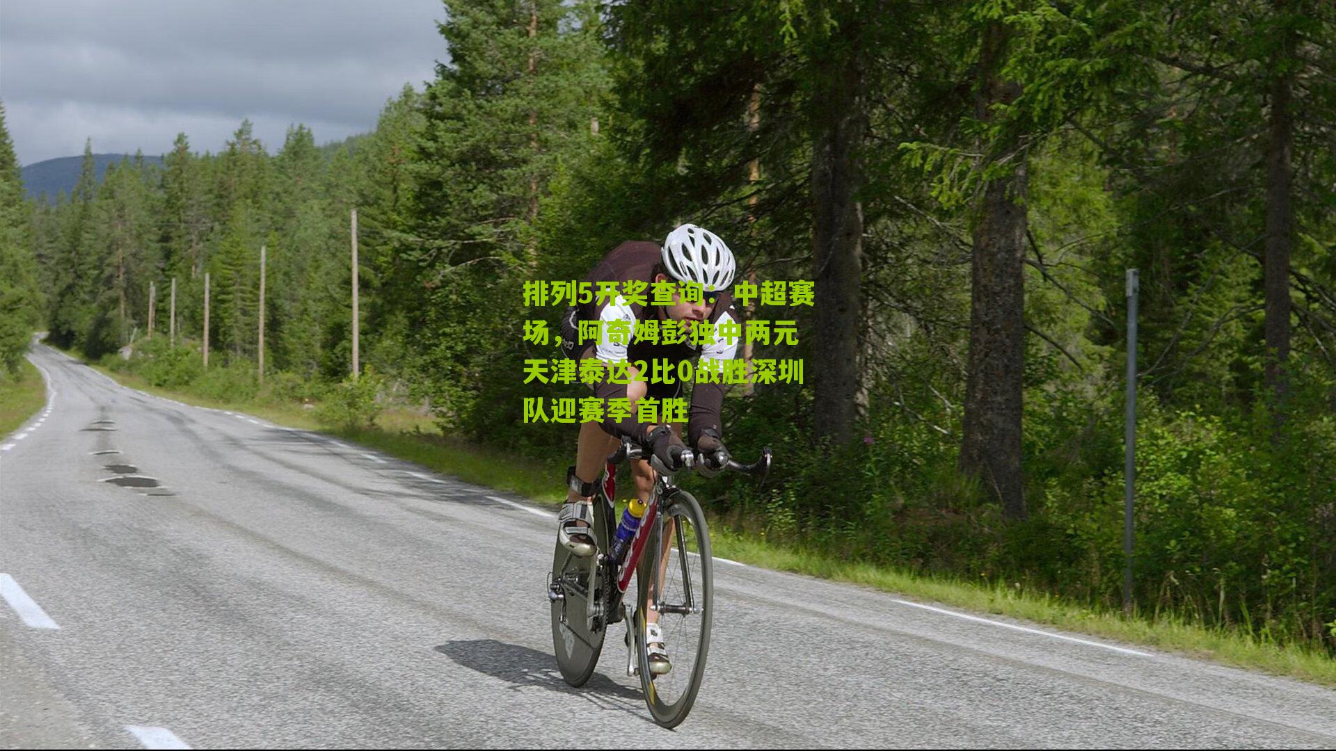 排列5开奖查询：中超赛场，阿奇姆彭独中两元 天津泰达2比0战胜深圳队迎赛季首胜