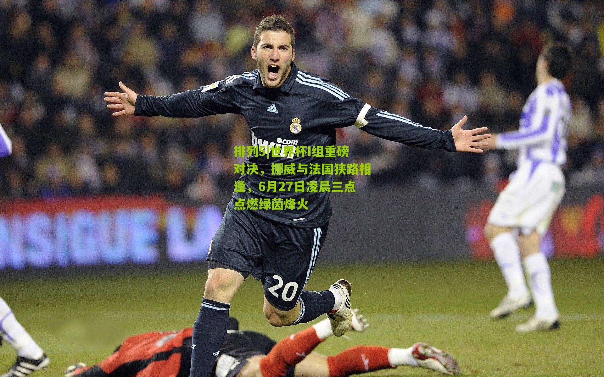 排列5|世界杯I组重磅对决，挪威与法国狭路相逢，6月27日凌晨三点点燃绿茵烽火