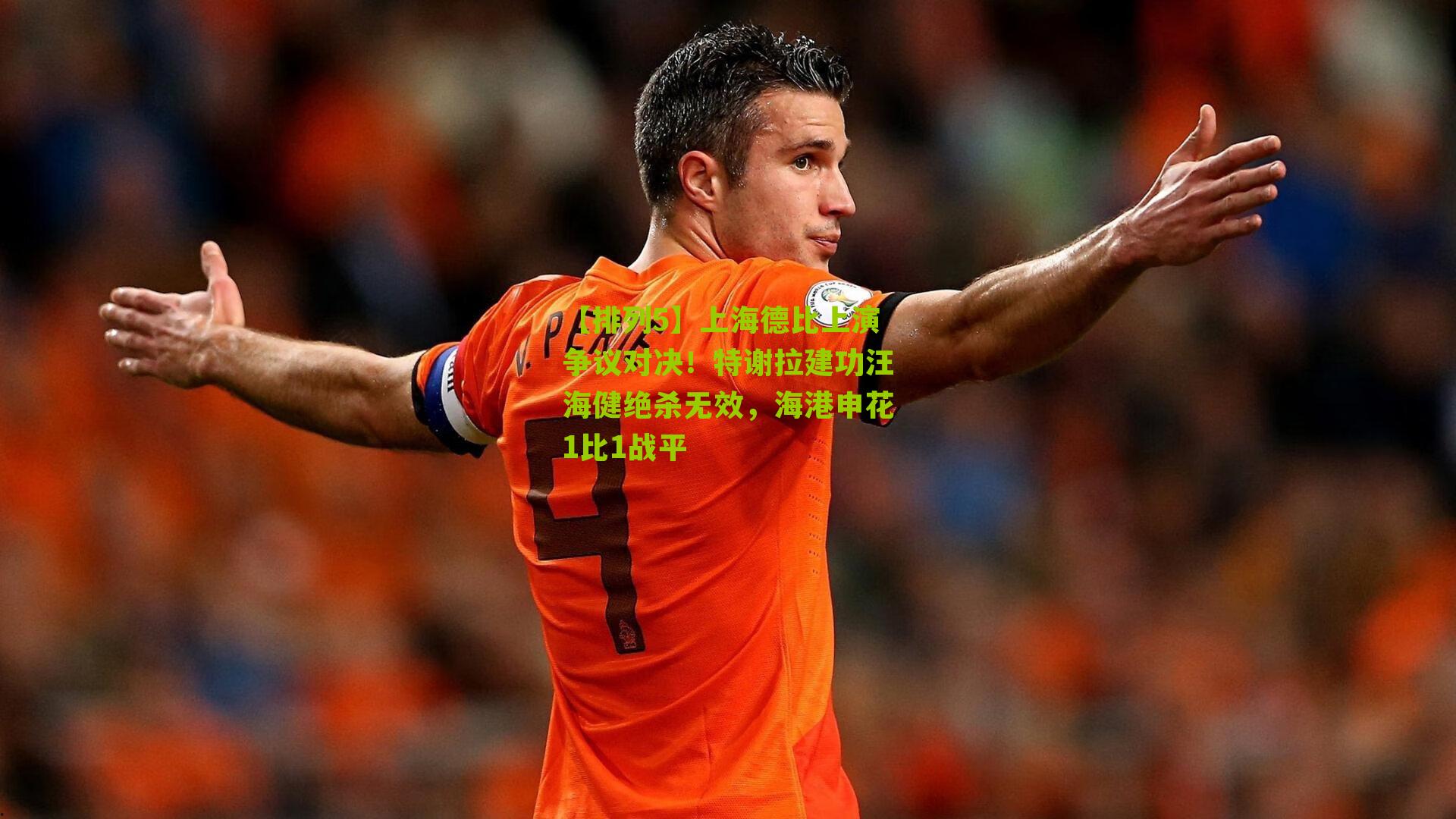 【排列5】上海德比上演争议对决！特谢拉建功汪海健绝杀无效，海港申花1比1战平